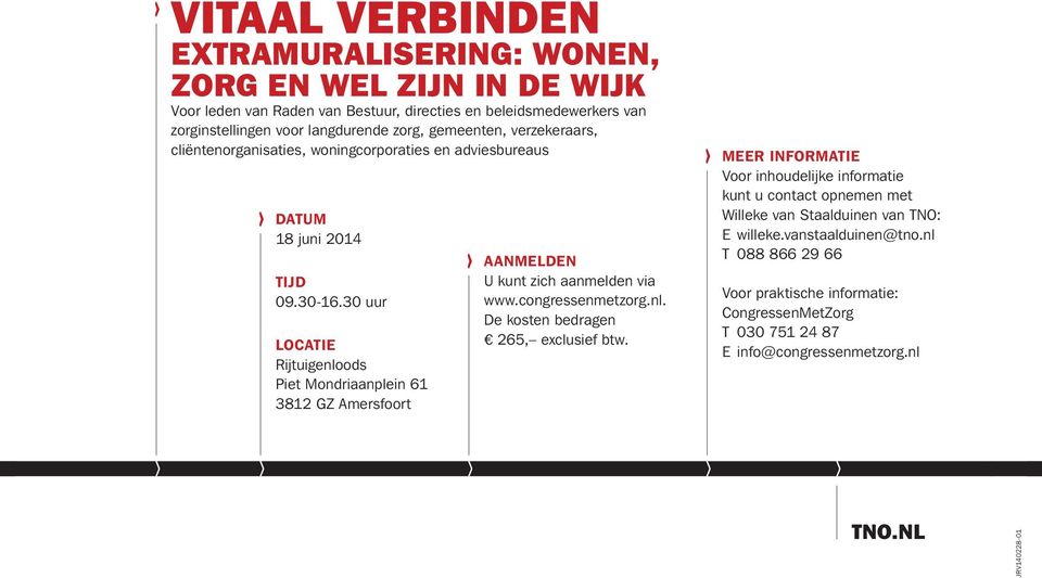 30 uur LOCATIE Rijtuigenloods Piet Mondriaanplein 61 3812 GZ Amersfoort AANMELDEN U kunt zich aanmelden via www.congressenmetzorg.nl. De kosten bedragen 265, exclusief btw.