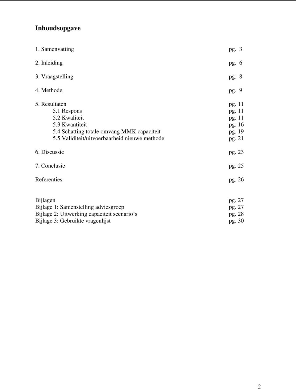 5 Validiteit/uitvoerbaarheid nieuwe methode pg. 21 6. Discussie pg. 23 7. Conclusie pg. 25 Referenties pg. 26 Bijlagen pg.