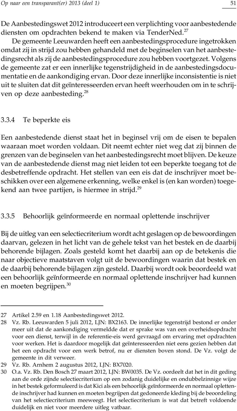 hebben voortgezet. Volgens de gemeente zat er een innerlijke tegenstrijdigheid in de aanbestedingsdocumentatie en de aankondiging ervan.