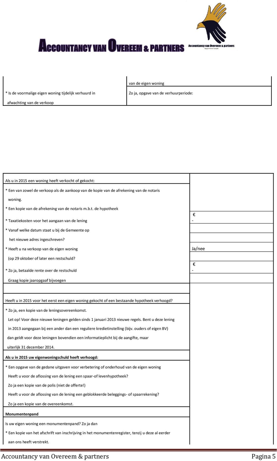 ris woning. * Een kopie van de afrekening van de notaris m.b.t. de hypotheek * Taxatiekosten voor het aangaan van de lening - * Vanaf welke datum staat u bij de Gemeente op het nieuwe adres ingeschreven?