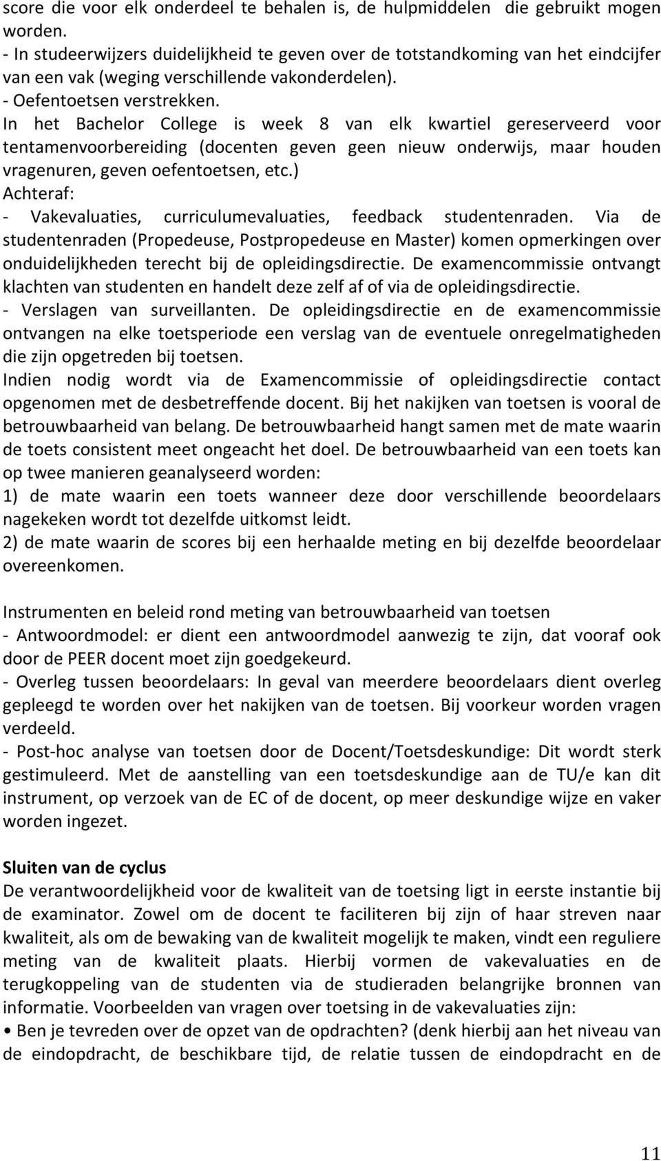 In het Bachelor College is week 8 van elk kwartiel gereserveerd voor tentamenvoorbereiding (docenten geven geen nieuw onderwijs, maar houden vragenuren, geven oefentoetsen, etc.