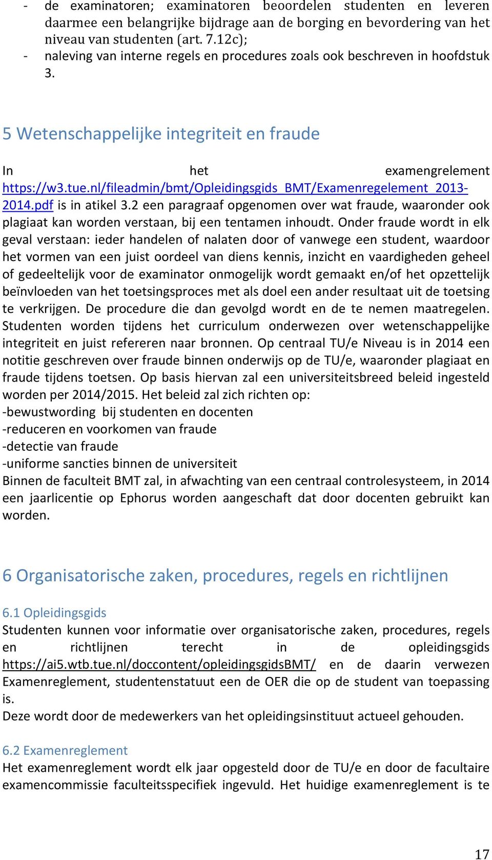 nl/fileadmin/bmt/opleidingsgids_bmt/examenregelement_2013 2014.pdf is in atikel 3.2 een paragraaf opgenomen over wat fraude, waaronder ook plagiaat kan worden verstaan, bij een tentamen inhoudt.