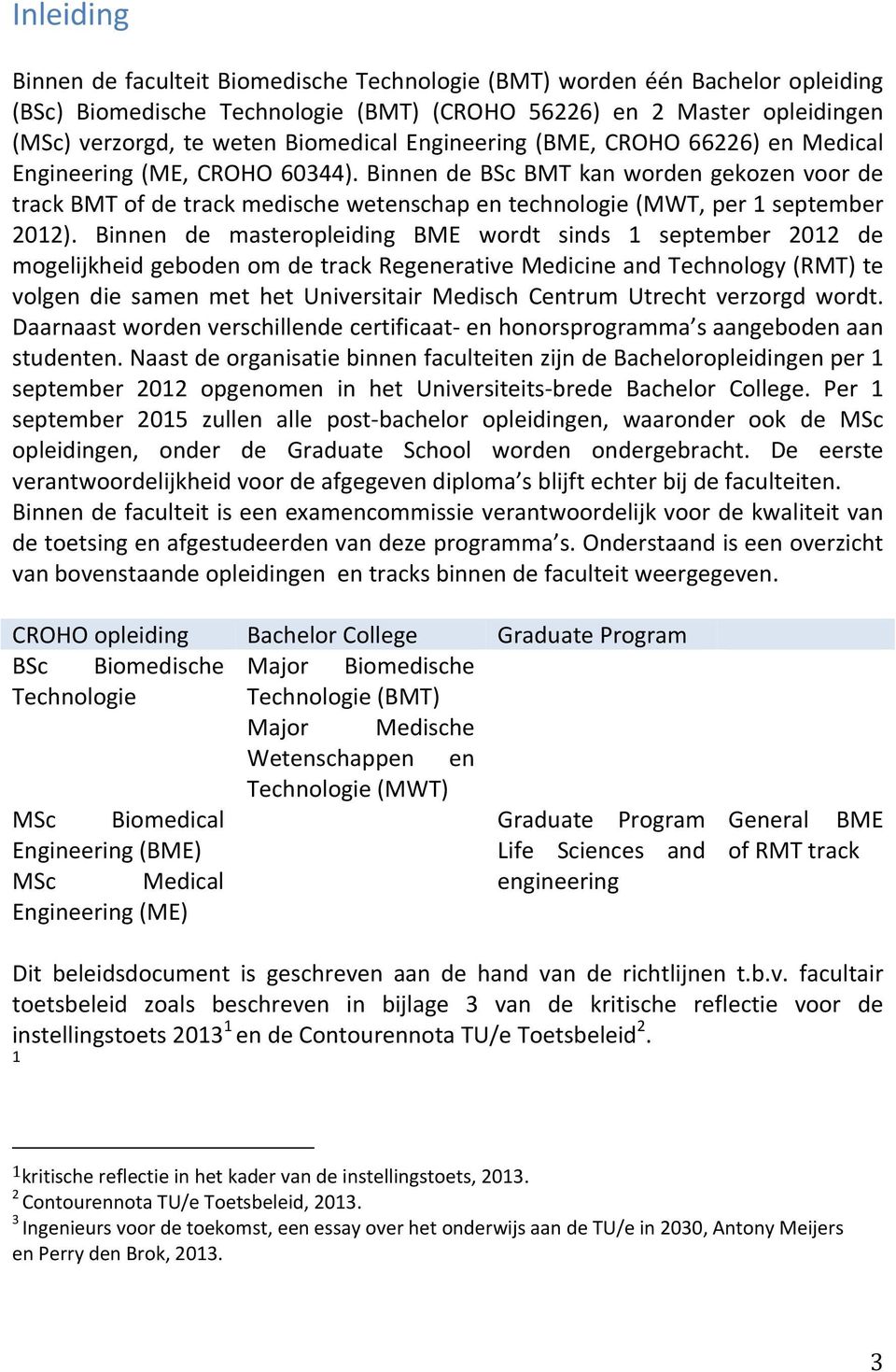 Binnen de BSc BMT kan worden gekozen voor de track BMT of de track medische wetenschap en technologie (MWT, per 1 september 2012).