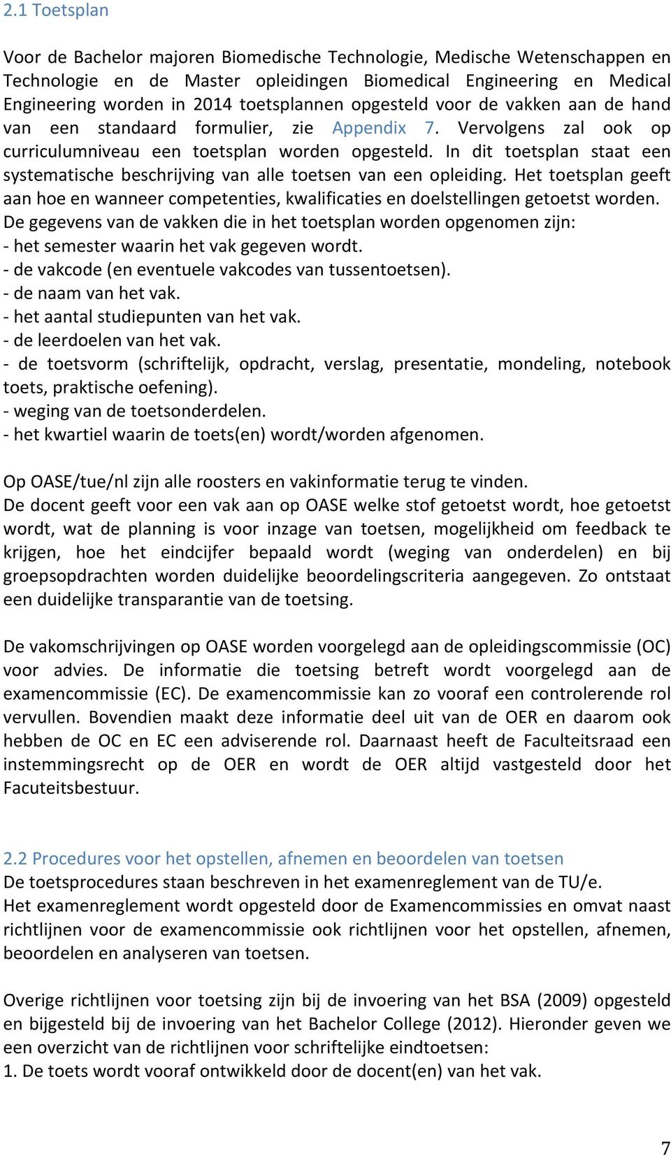 In dit toetsplan staat een systematische beschrijving van alle toetsen van een opleiding. Het toetsplan geeft aan hoe en wanneer competenties, kwalificaties en doelstellingen getoetst worden.