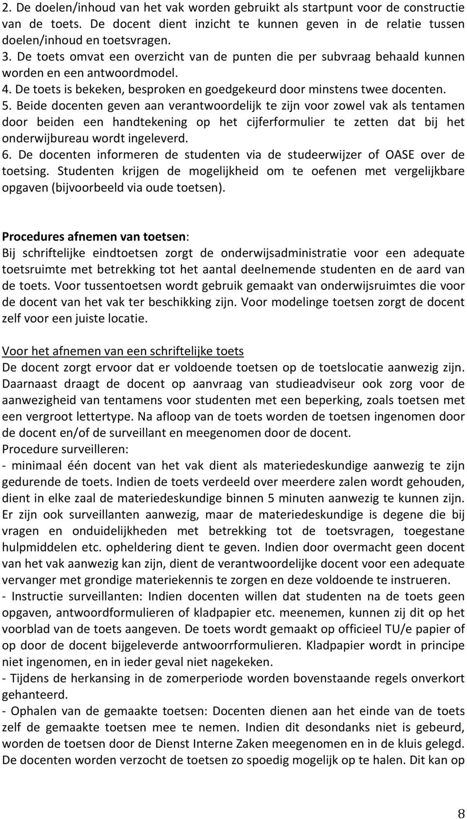 Beide docenten geven aan verantwoordelijk te zijn voor zowel vak als tentamen door beiden een handtekening op het cijferformulier te zetten dat bij het onderwijbureau wordt ingeleverd. 6.