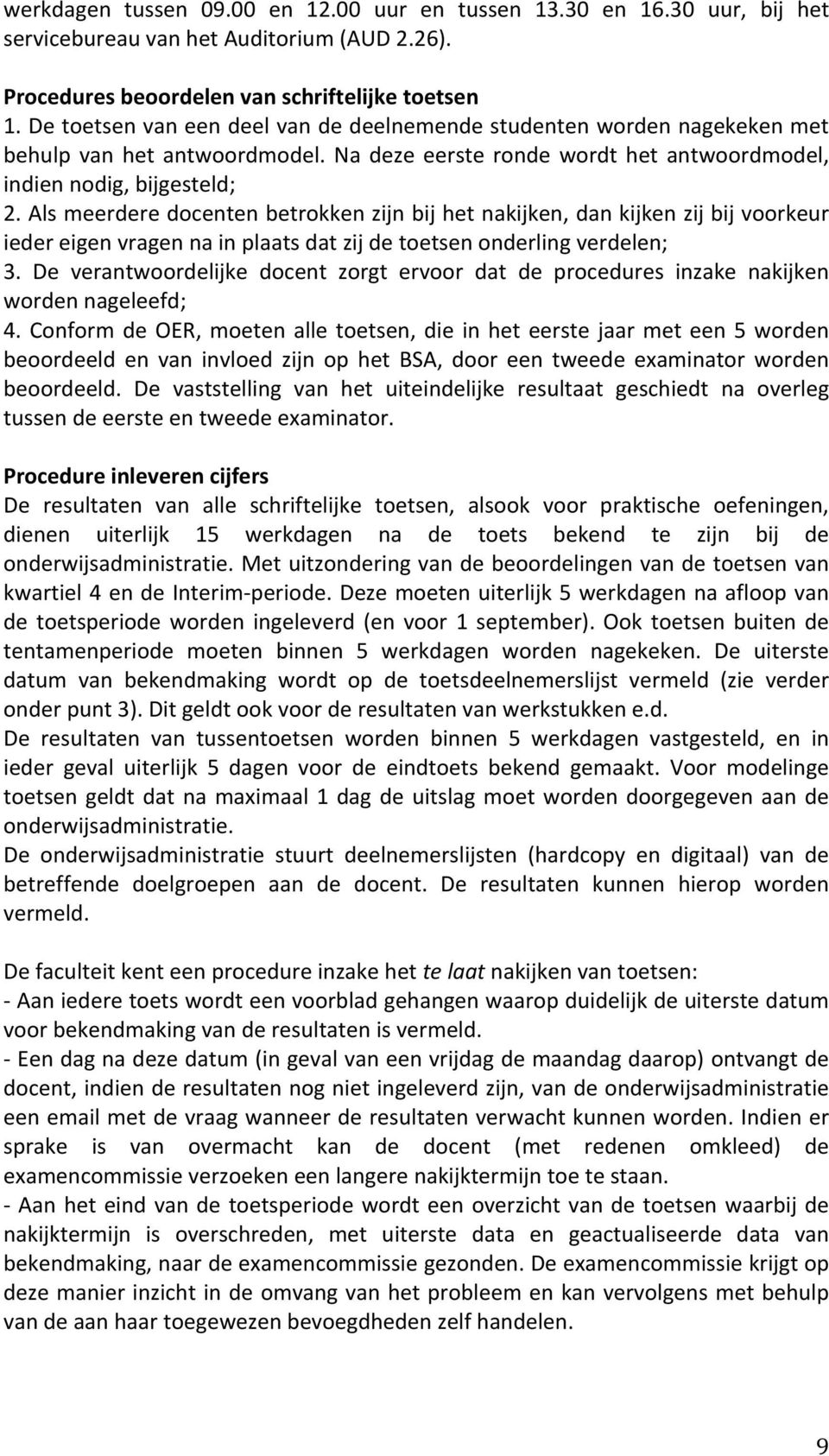 Als meerdere docenten betrokken zijn bij het nakijken, dan kijken zij bij voorkeur ieder eigen vragen na in plaats dat zij de toetsen onderling verdelen; 3.