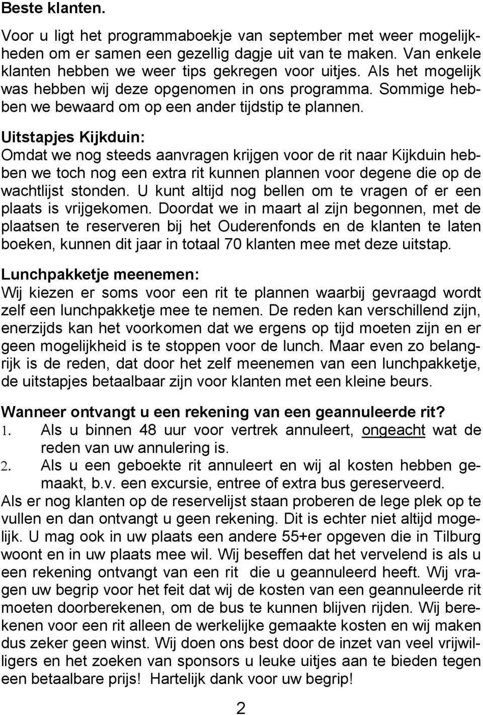 Uitstapjes Kijkduin: Omdat we nog steeds aanvragen krijgen voor de rit naar Kijkduin hebben we toch nog een extra rit kunnen plannen voor degene die op de wachtlijst stonden.