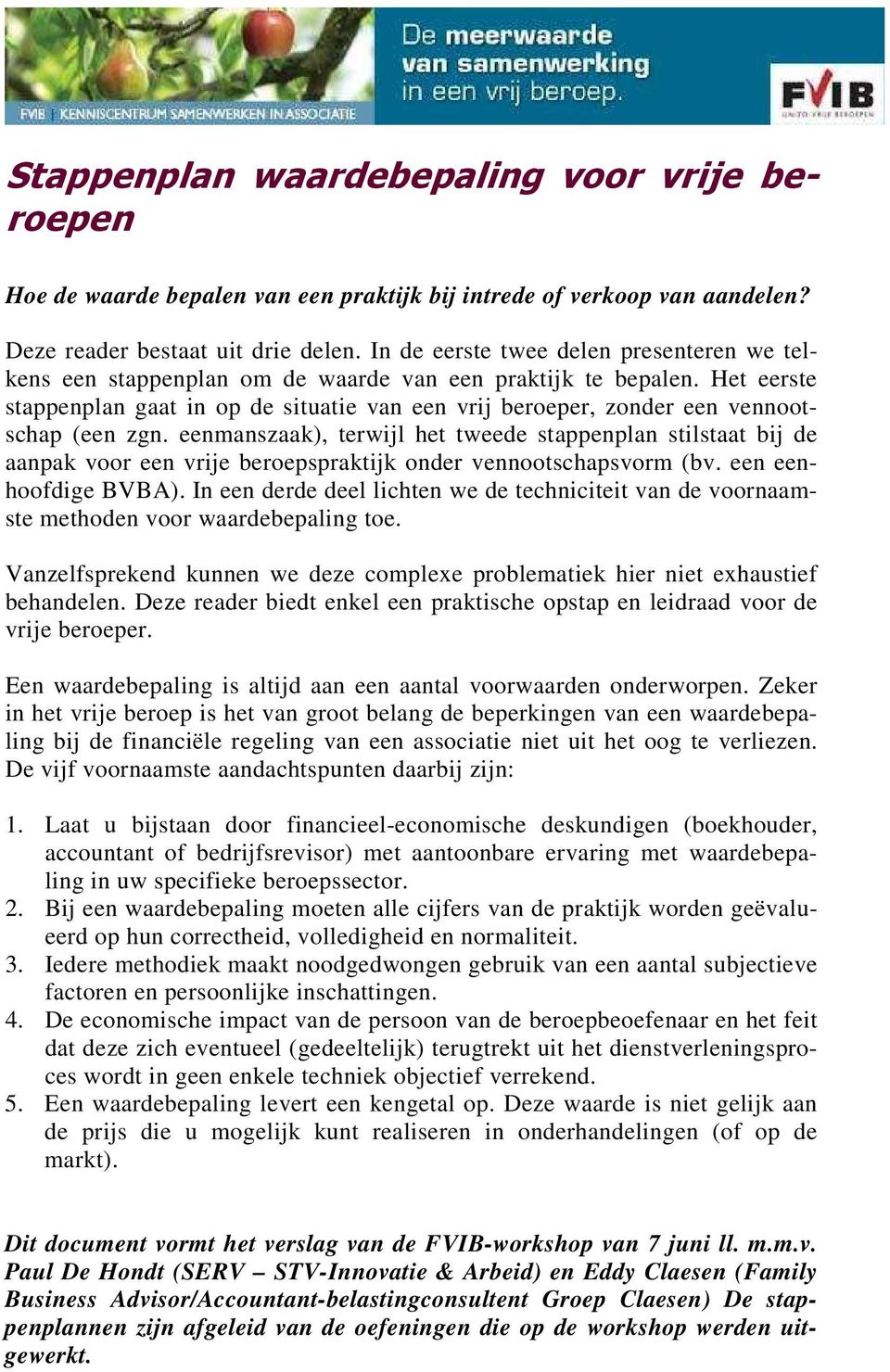 Het eerste stappenplan gaat in op de situatie van een vrij beroeper, zonder een vennootschap (een zgn.