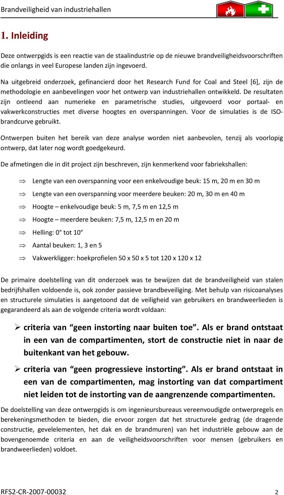 De resultaten zijn ontleend aan numerieke en parametrische studies, uitgevoerd voor portaal en vakwerkconstructies met diverse hoogtes en overspanningen.