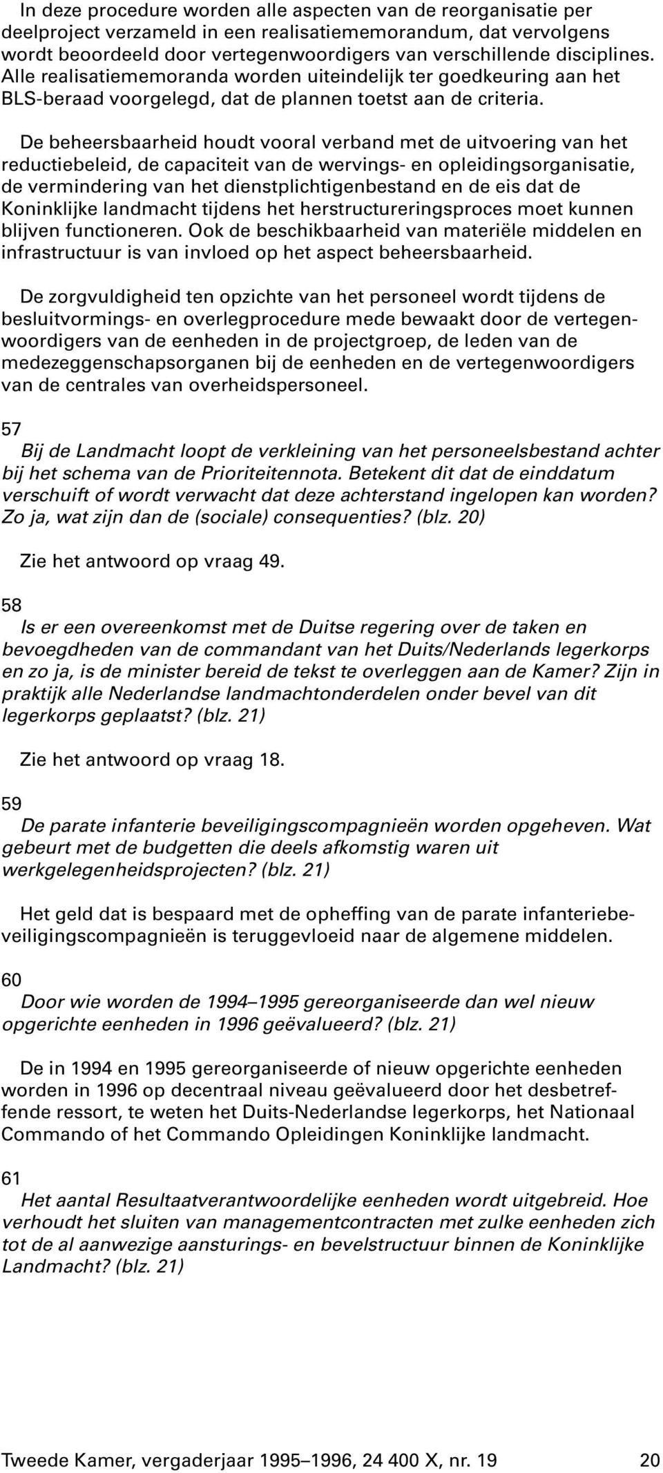 De beheersbaarheid houdt vooral verband met de uitvoering van het reductiebeleid, de capaciteit van de wervings- en opleidingsorganisatie, de vermindering van het dienstplichtigenbestand en de eis