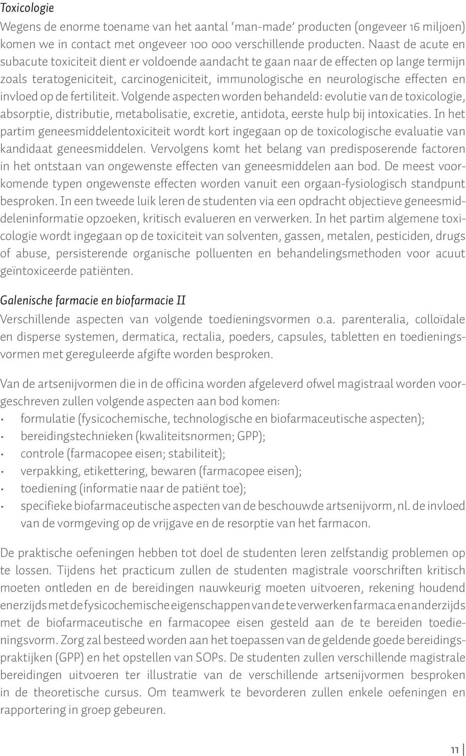 invloed op de fertiliteit. Volgende aspecten worden behandeld: evolutie van de toxicologie, absorptie, distributie, metabolisatie, excretie, antidota, eerste hulp bij intoxicaties.