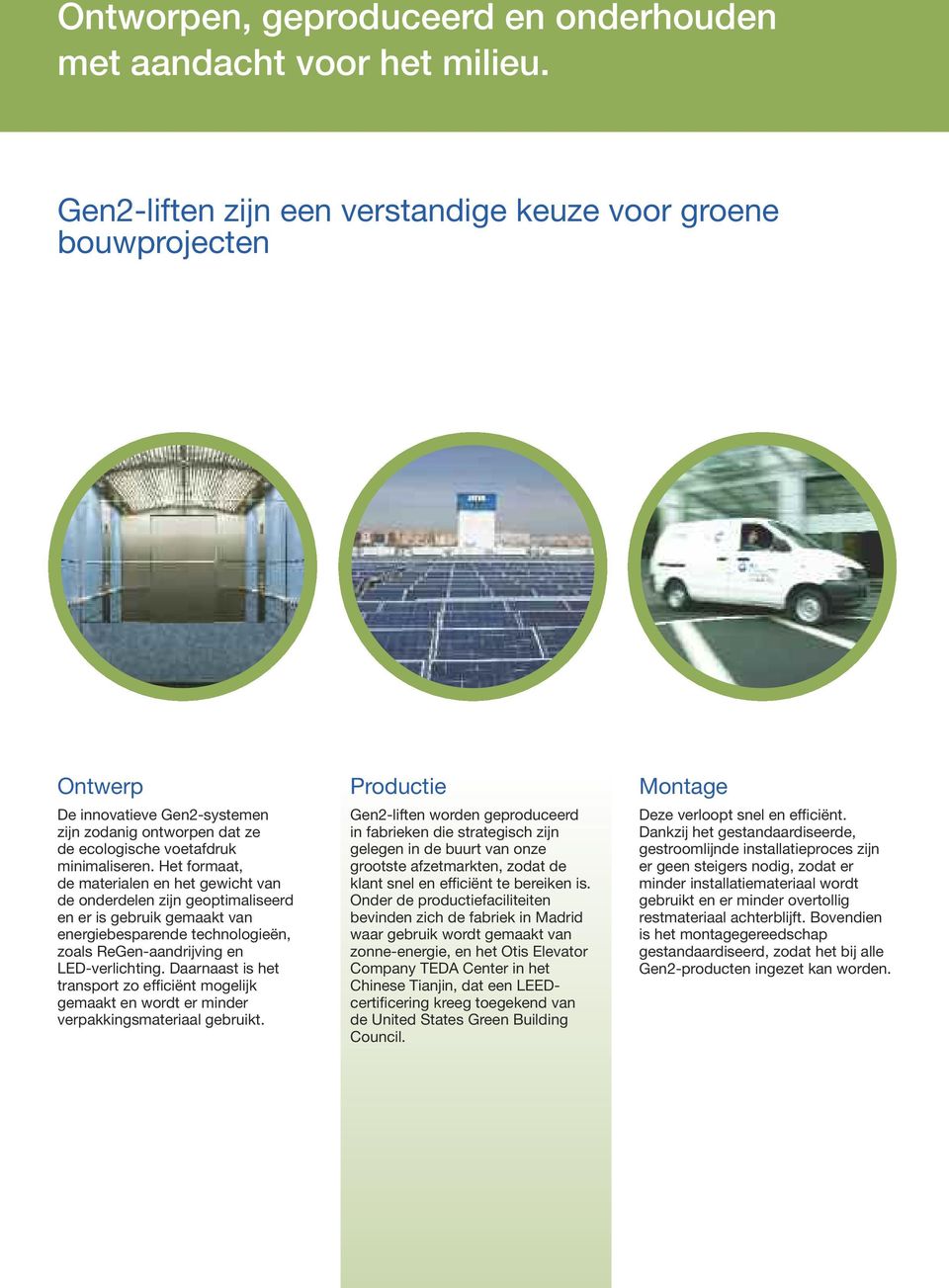 Het formaat, de materialen en het gewicht van de onderdelen zijn geoptimaliseerd en er is gebruik gemaakt van energiebesparende technologieën, zoals ReGen-aandrijving en LED-verlichting.