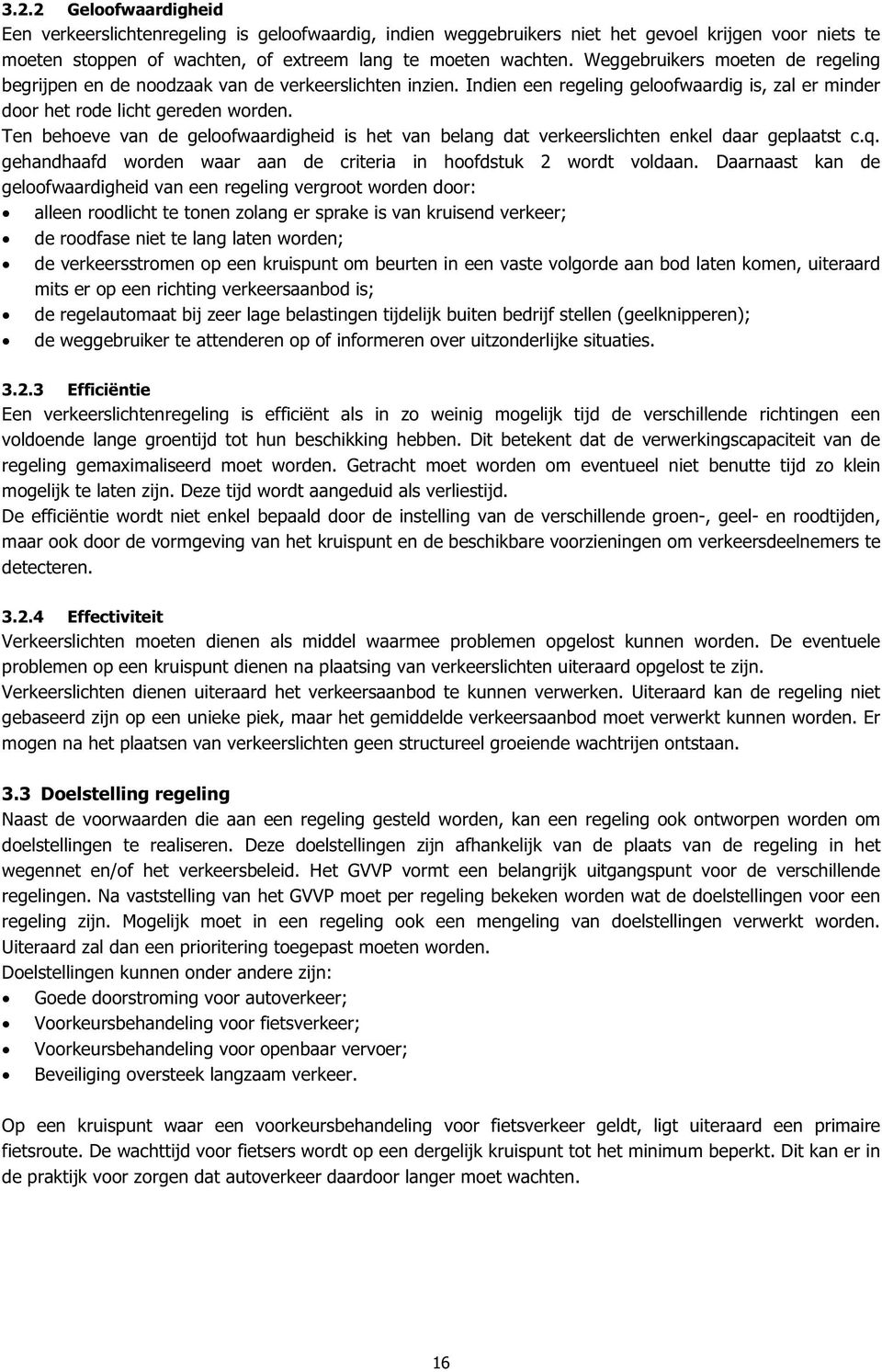 Ten behoeve van de geloofwaardigheid is het van belang dat verkeerslichten enkel daar geplaatst c.q. gehandhaafd worden waar aan de criteria in hoofdstuk 2 wordt voldaan.