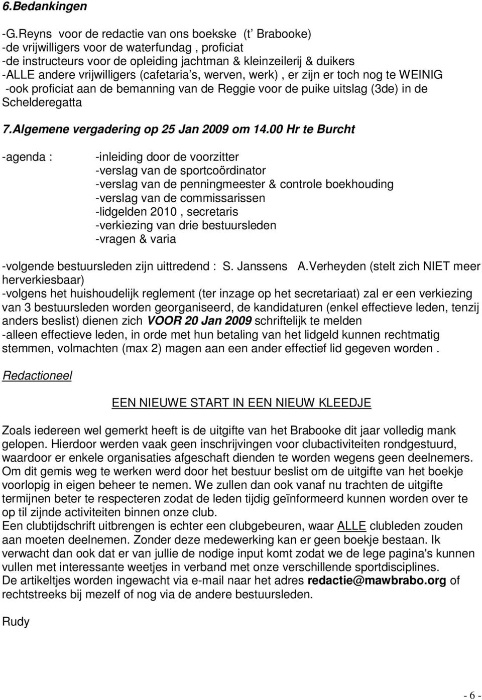 (cafetaria s, werven, werk), er zijn er toch nog te WEINIG -ook proficiat aan de bemanning van de Reggie voor de puike uitslag (3de) in de Schelderegatta 7.Algemene vergadering op 25 Jan 2009 om 14.