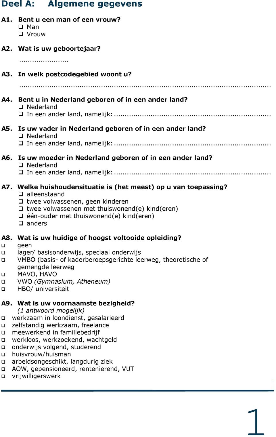 Is uw moeder in Nederland geboren of in een ander land? Nederland In een ander land, namelijk:... A7. Welke huishoudensituatie is (het meest) op u van toepassing?