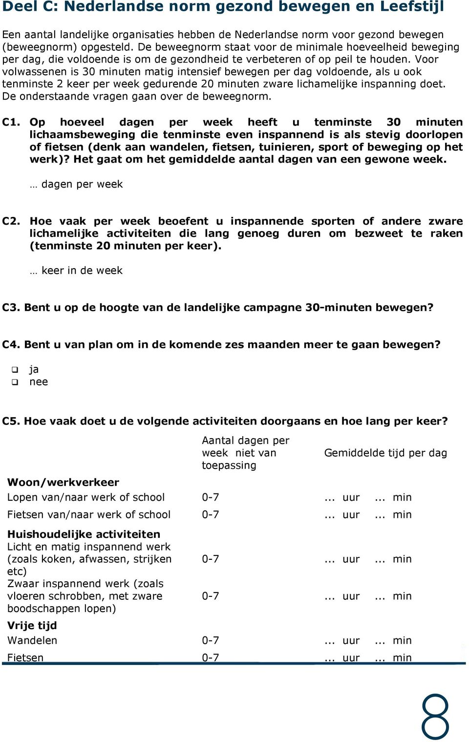 Voor volwassenen is 30 minuten matig intensief bewegen per dag voldoende, als u ook tenminste 2 keer per week gedurende 20 minuten zware lichamelijke inspanning doet.