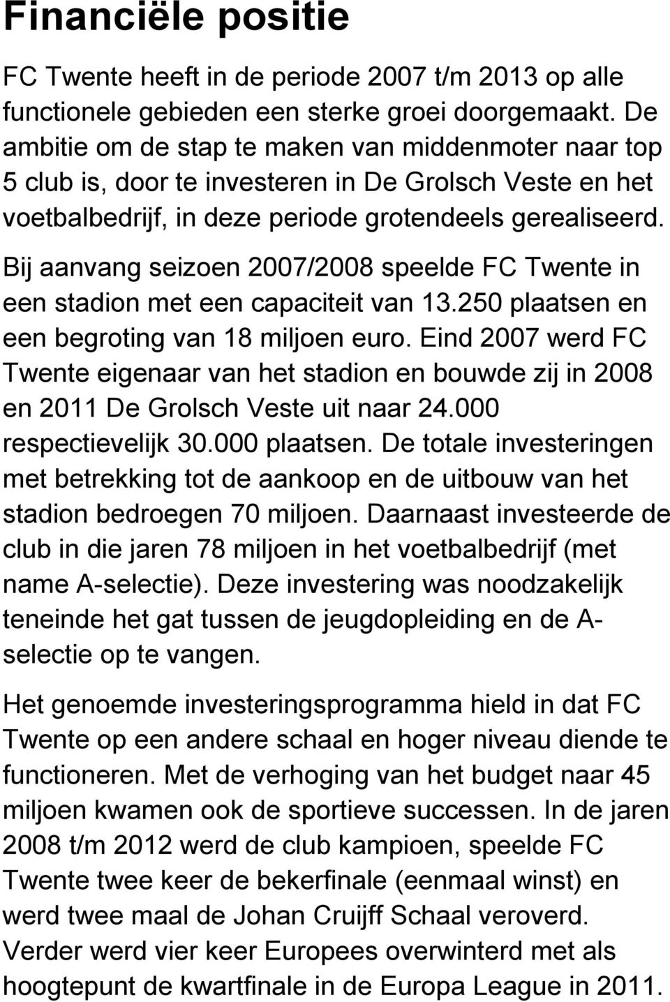Bij aanvang seizoen 2007/2008 speelde FC Twente in een stadion met een capaciteit van 13.250 plaatsen en een begroting van 18 miljoen euro.