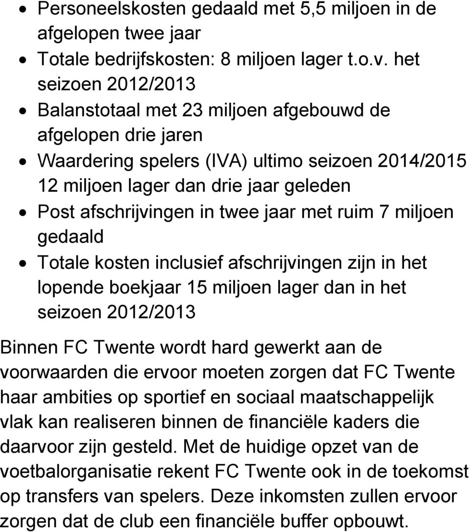 twee jaar met ruim 7 miljoen gedaald Totale kosten inclusief afschrijvingen zijn in het lopende boekjaar 15 miljoen lager dan in het seizoen 2012/2013 Binnen FC Twente wordt hard gewerkt aan de