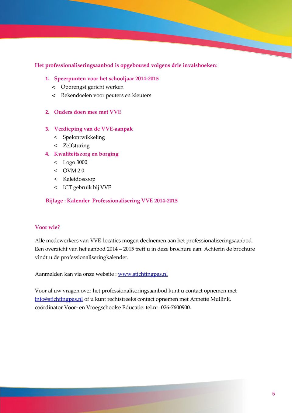 0 < Kaleidoscoop < ICT gebruik bij VVE Bijlage : Kalender Professionalisering VVE 2014-2015 Voor wie? Alle medewerkers van VVE-locaties mogen deelnemen aan het professionaliseringsaanbod.