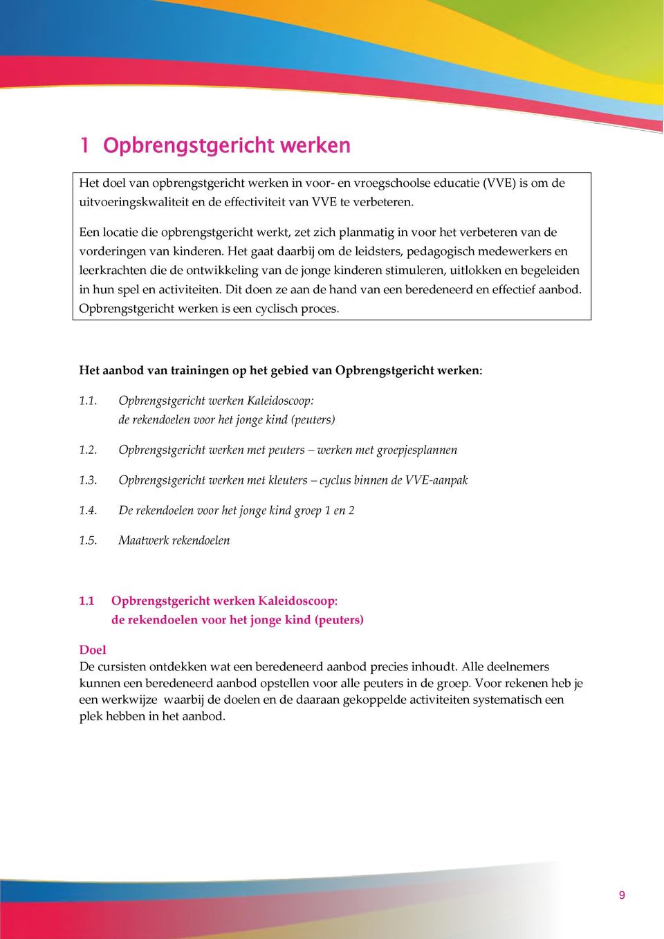 Het gaat daarbij om de leidsters, pedagogisch medewerkers en leerkrachten die de ontwikkeling van de jonge kinderen stimuleren, uitlokken en begeleiden in hun spel en activiteiten.