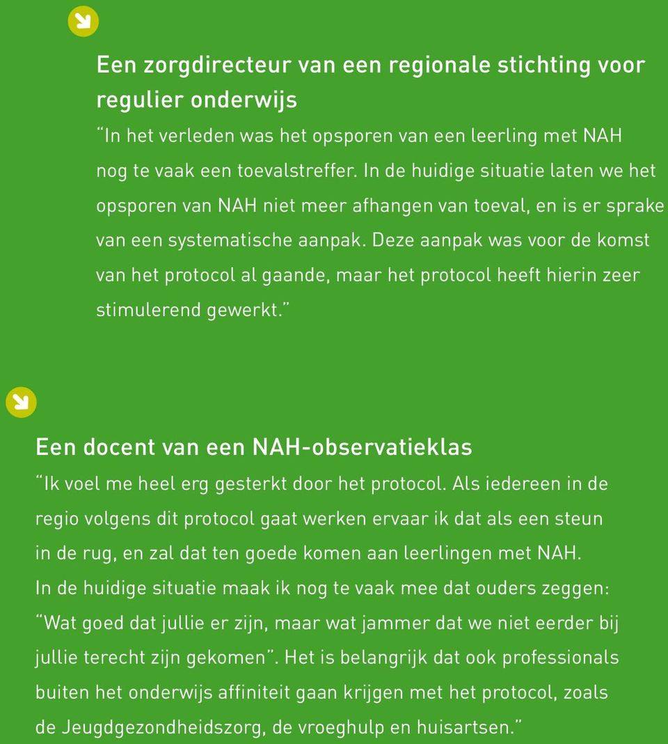 Deze aanpak was voor de komst van het protocol al gaande, maar het protocol heeft hierin zeer stimulerend gewerkt. Een docent van een NAH-observatieklas Ik voel me heel erg gesterkt door het protocol.