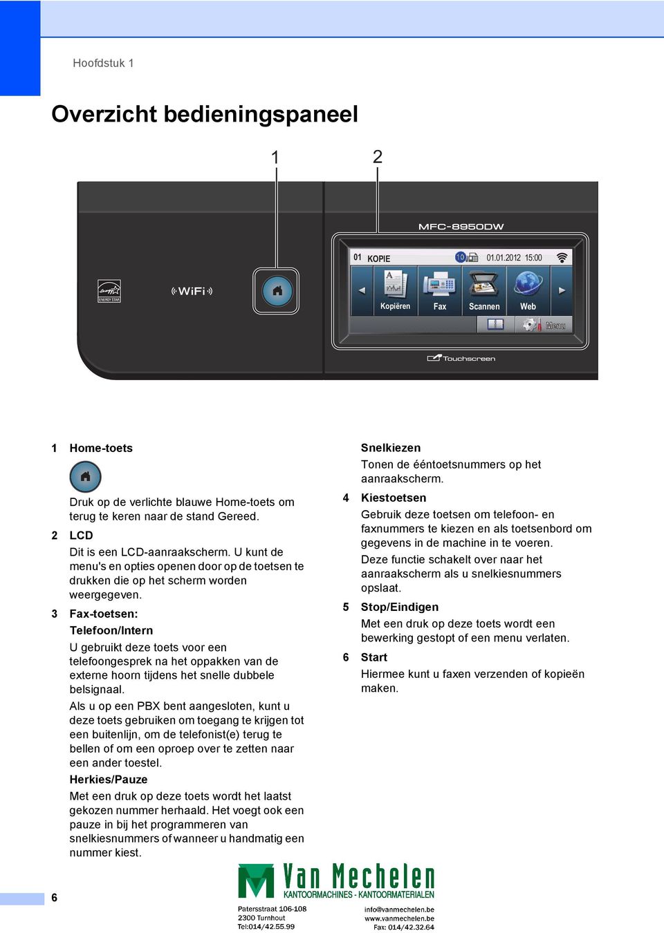 3 Fax-toetsen: Telefoon/Intern U gebruikt deze toets voor een telefoongesprek na het oppakken van de externe hoorn tijdens het snelle dubbele belsignaal.