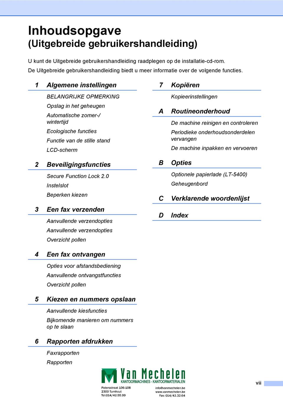 1 Algemene instellingen 7 Kopiëren BELANGRIJKE OPMERKING Opslag in het geheugen Automatische zomer-/ wintertijd Ecologische functies Functie van de stille stand LCD-scherm 2 Beveiligingsfuncties