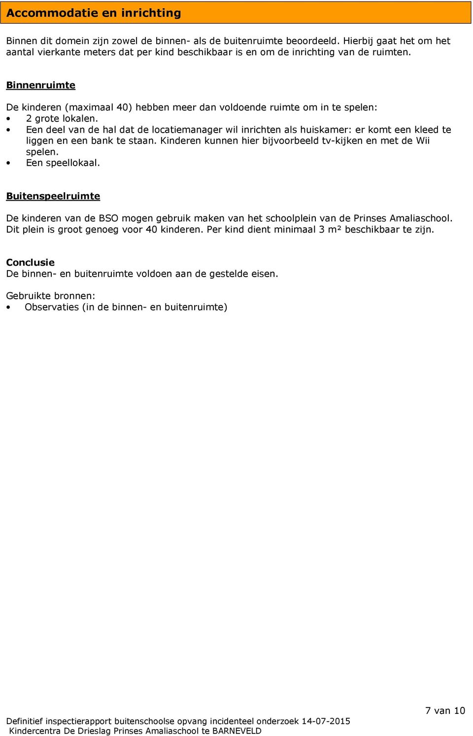 Binnenruimte De kinderen (maximaal 40) hebben meer dan voldoende ruimte om in te spelen: 2 grote lokalen.