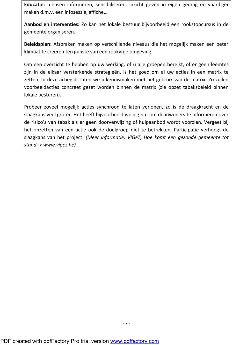 Om een overzicht te hebben op uw werking, of u alle groepen bereikt, of er geen leemtes zijn in de elkaar versterkende strategieën, is het goed om al uw acties in een matrix te zetten.