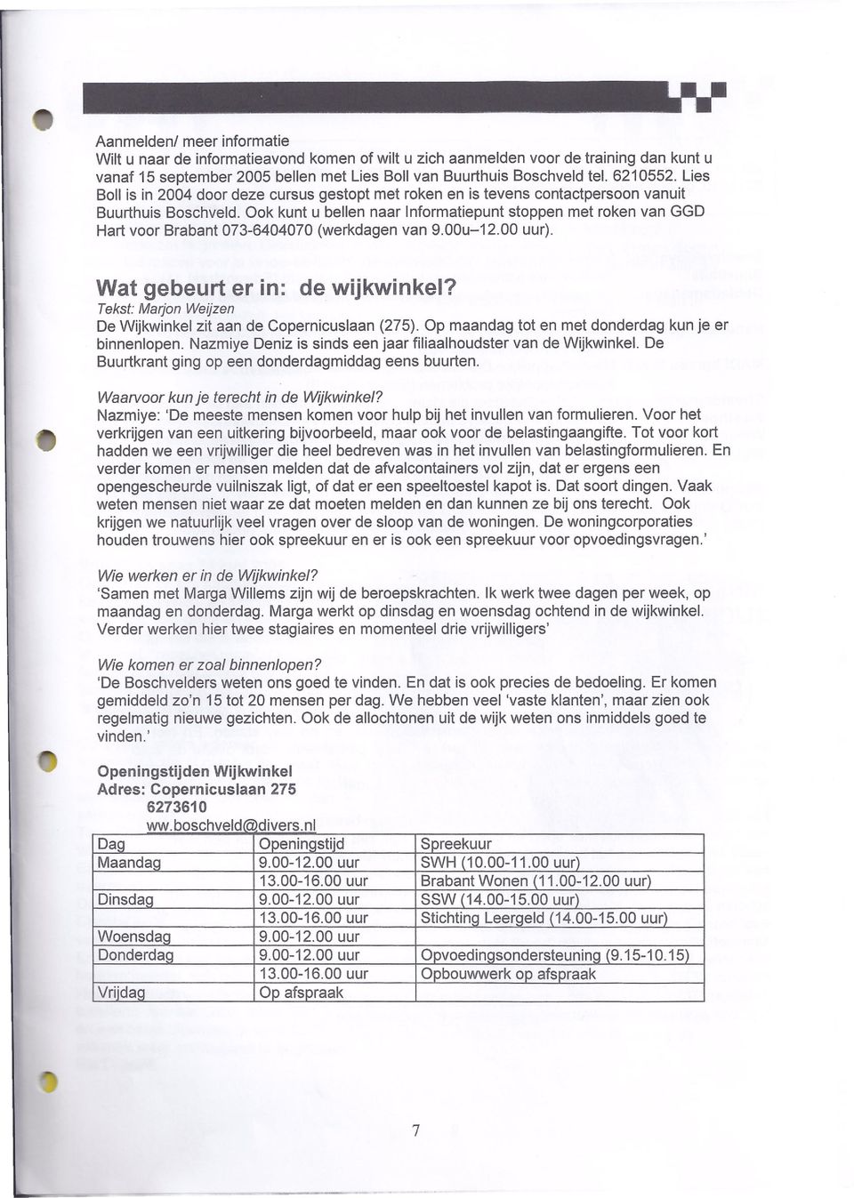 Ook kunt u bellen naar Informatiepunt stoppen met roken van GGD Hart voor Brabant 073-6404070 (werkdagen van 9.00u-12.00 uur). Wat gebeurt er in: de wijkwinkel?