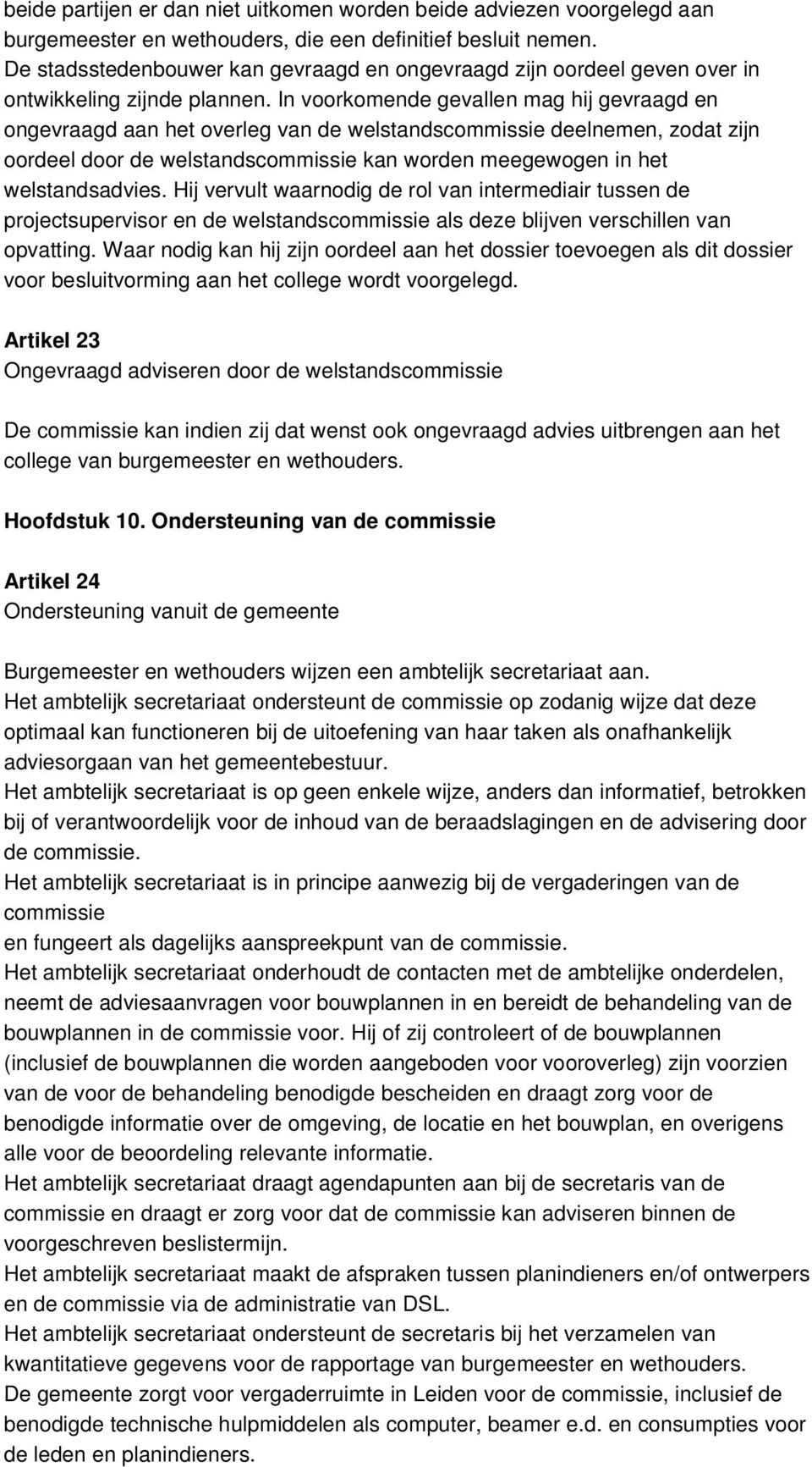 In voorkomende gevallen mag hij gevraagd en ongevraagd aan het overleg van de welstandscommissie deelnemen, zodat zijn oordeel door de welstandscommissie kan worden meegewogen in het welstandsadvies.