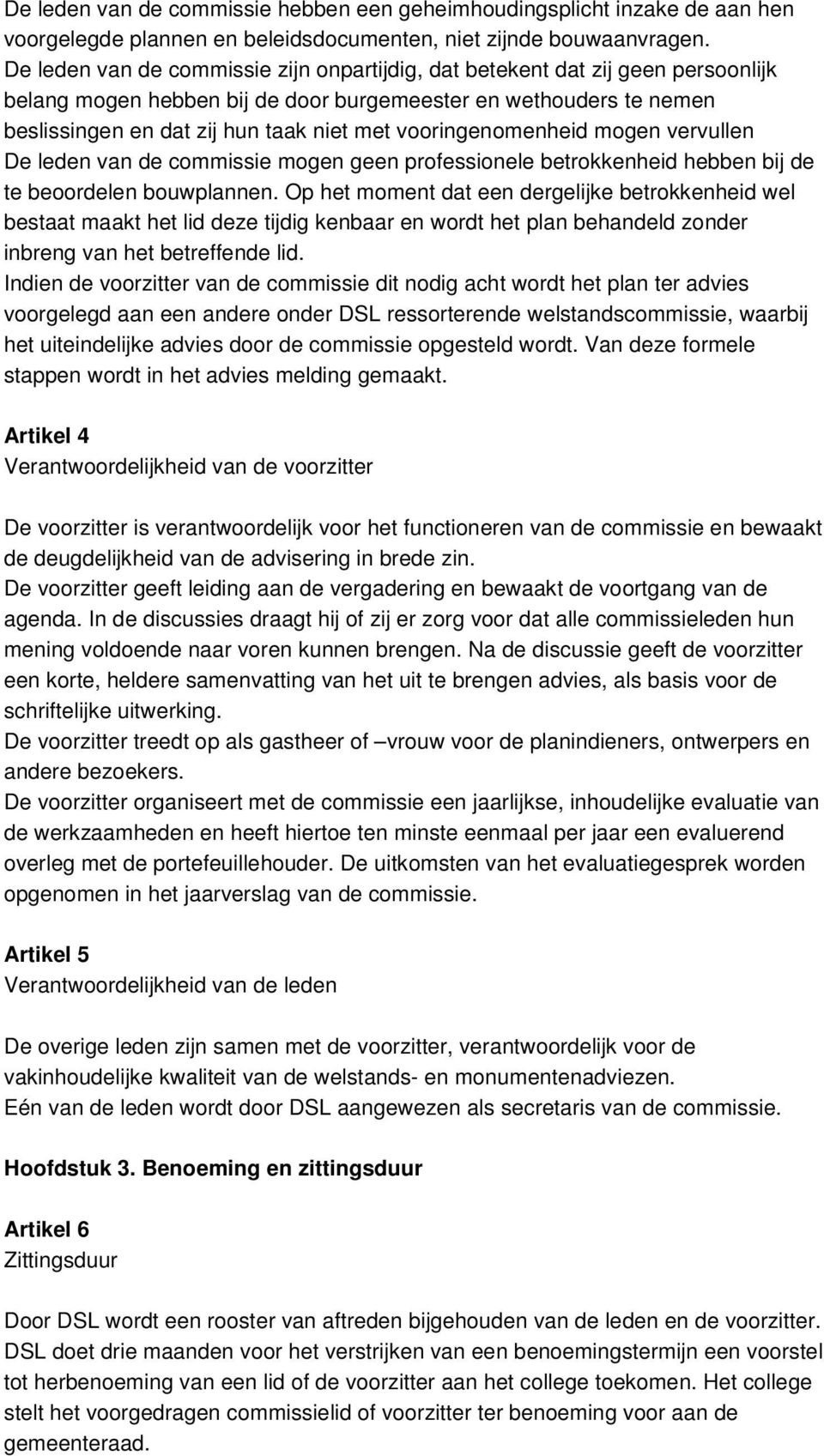 vooringenomenheid mogen vervullen De leden van de commissie mogen geen professionele betrokkenheid hebben bij de te beoordelen bouwplannen.