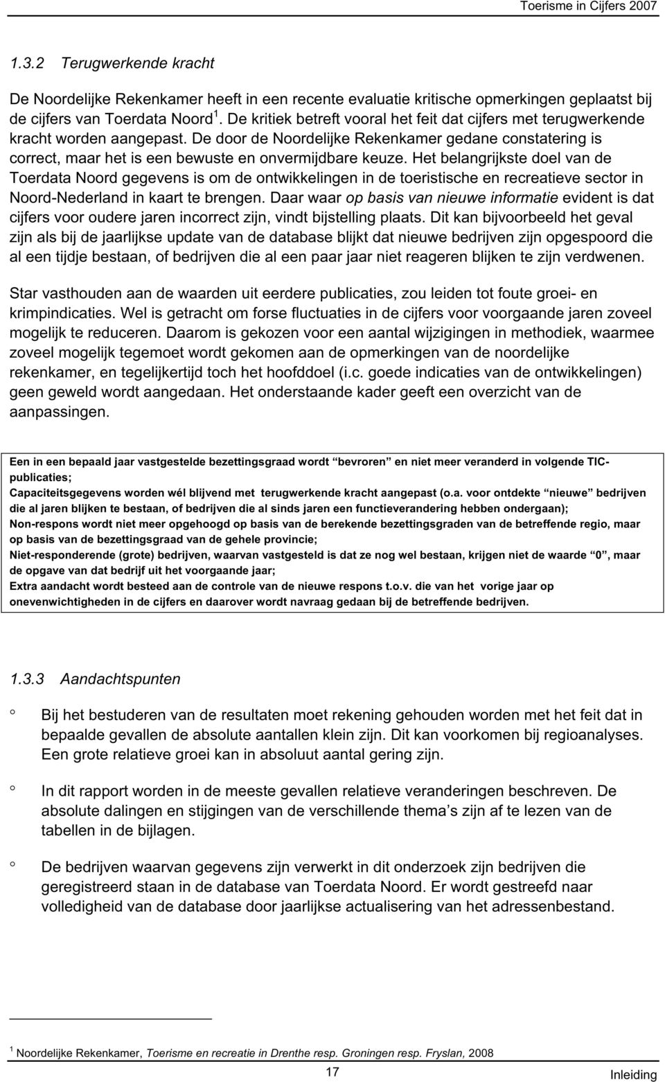 De door de Noordelijke Rekenkamer gedane constatering is correct, maar het is een bewuste en onvermijdbare keuze.