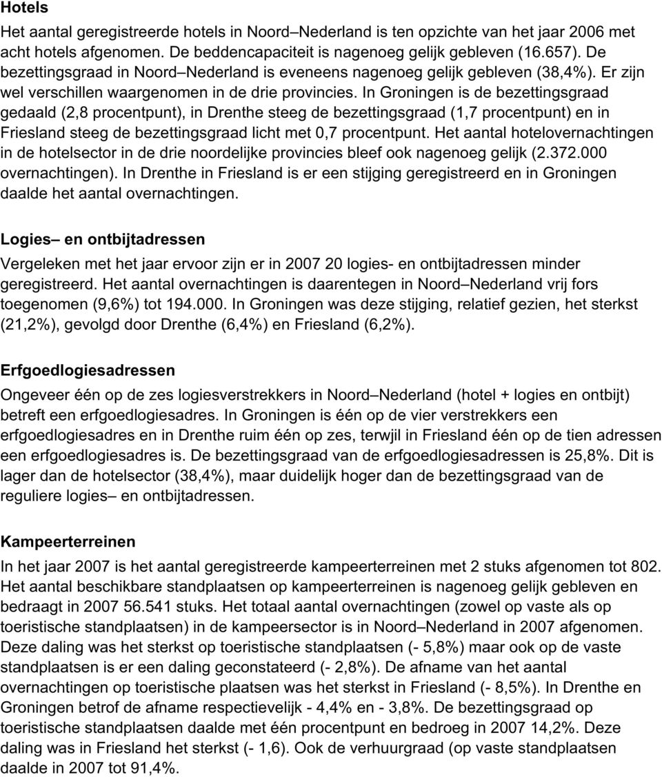 In Groningen is de bezettingsgraad gedaald (2,8 procentpunt), in Drenthe steeg de bezettingsgraad (1,7 procentpunt) en in Friesland steeg de bezettingsgraad licht met 0,7 procentpunt.