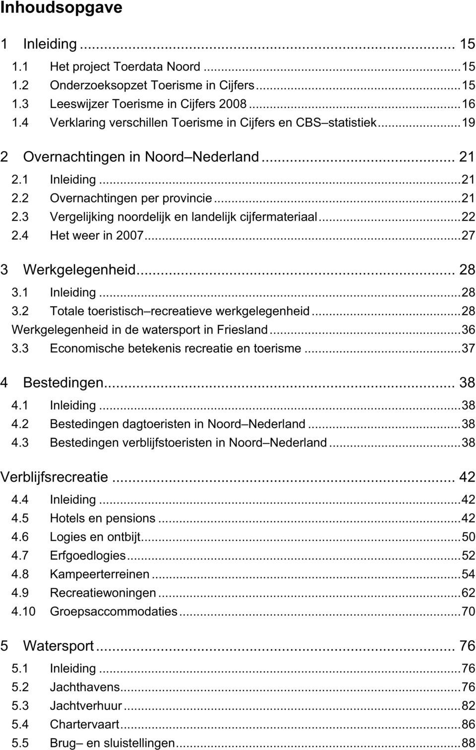 ..22 2.4 Het weer in 2007...27 3 Werkgelegenheid... 28 3.1 Inleiding...28 3.2 Totale toeristisch recreatieve werkgelegenheid...28 Werkgelegenheid in de watersport in Friesland...36 3.