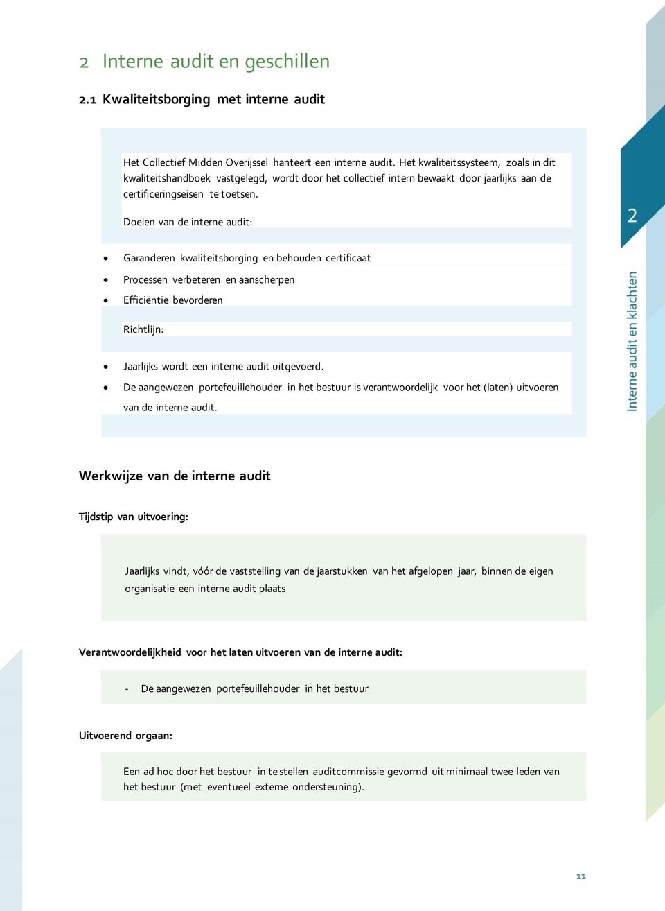 Doelen van de interne audit: Garanderen kwaliteitsborging en behouden certificaat Processen verbeteren en aanscherpen Efficiëntie bevorderen Richtlijn: Jaarlijks wordt een interne audit uitgevoerd.