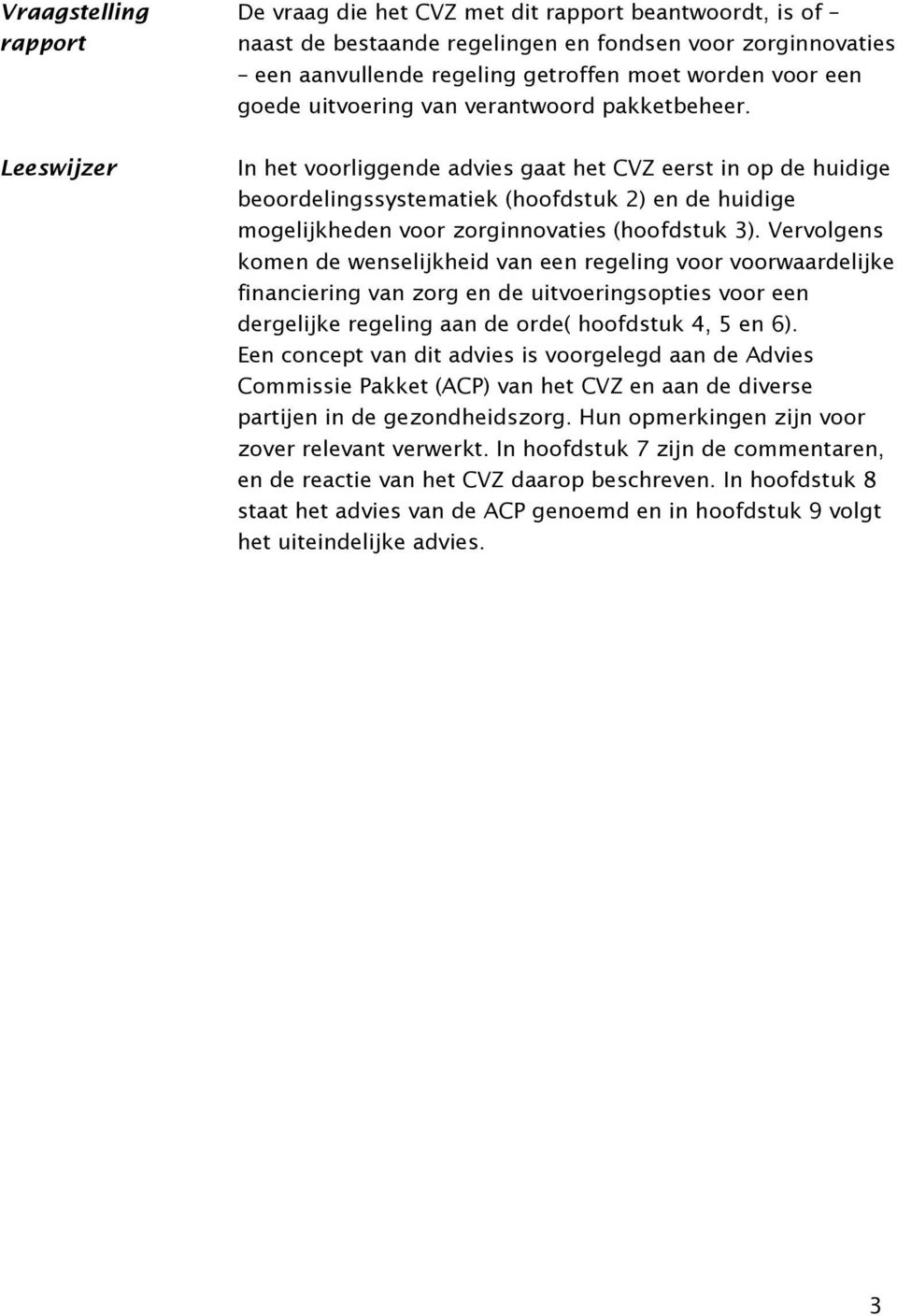 In het voorliggende advies gaat het CVZ eerst in op de huidige beoordelingssystematiek (hoofdstuk 2) en de huidige mogelijkheden voor zorginnovaties (hoofdstuk 3).