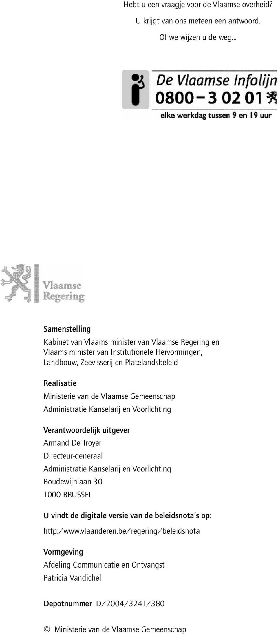 Ministerie van de Vlaamse Gemeenschap Administratie Kanselarij en Voorlichting Verantwoordelijk uitgever Armand De Troyer Directeur-generaal Administratie Kanselarij en