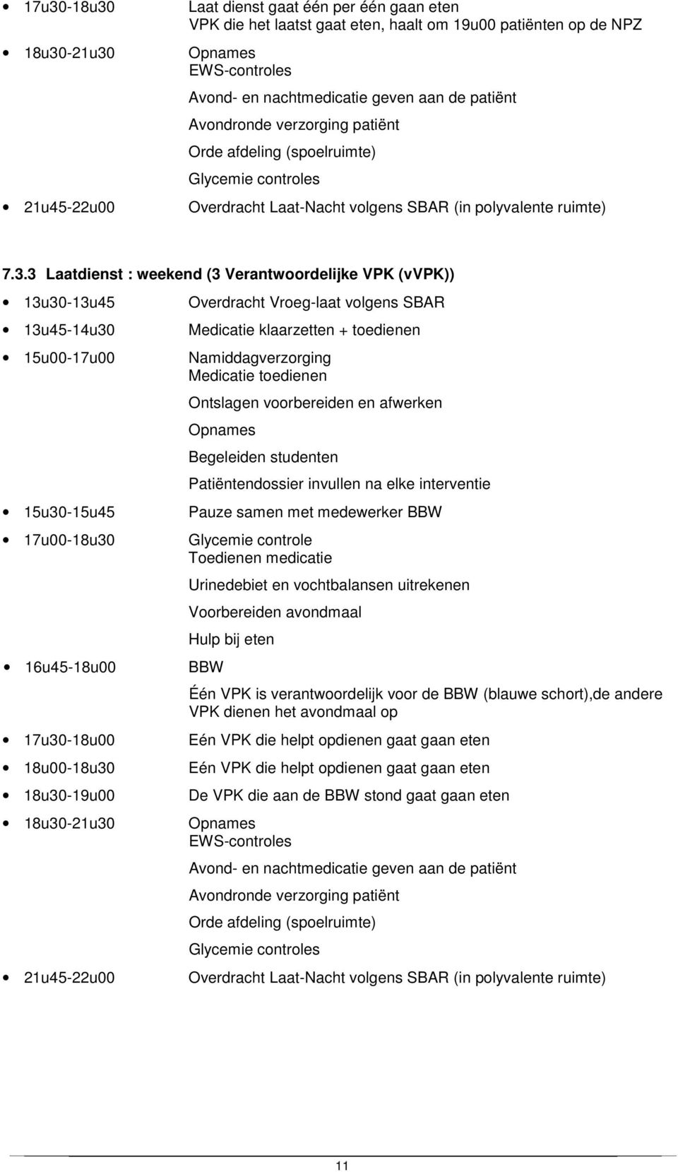 3 Laatdienst : weekend (3 Verantwoordelijke VPK (vvpk)) 13u30-13u45 13u45-14u30 15u00-17u00 15u30-15u45 17u00-18u30 16u45-18u00 17u30-18u00 18u00-18u30 18u30-19u00 18u30-21u30 21u45-22u00 Overdracht