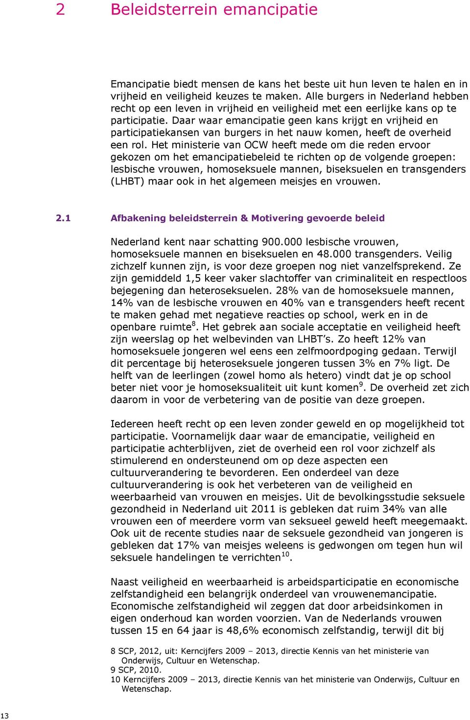 Daar waar emancipatie geen kans krijgt en vrijheid en participatiekansen van burgers in het nauw komen, heeft de overheid een rol.