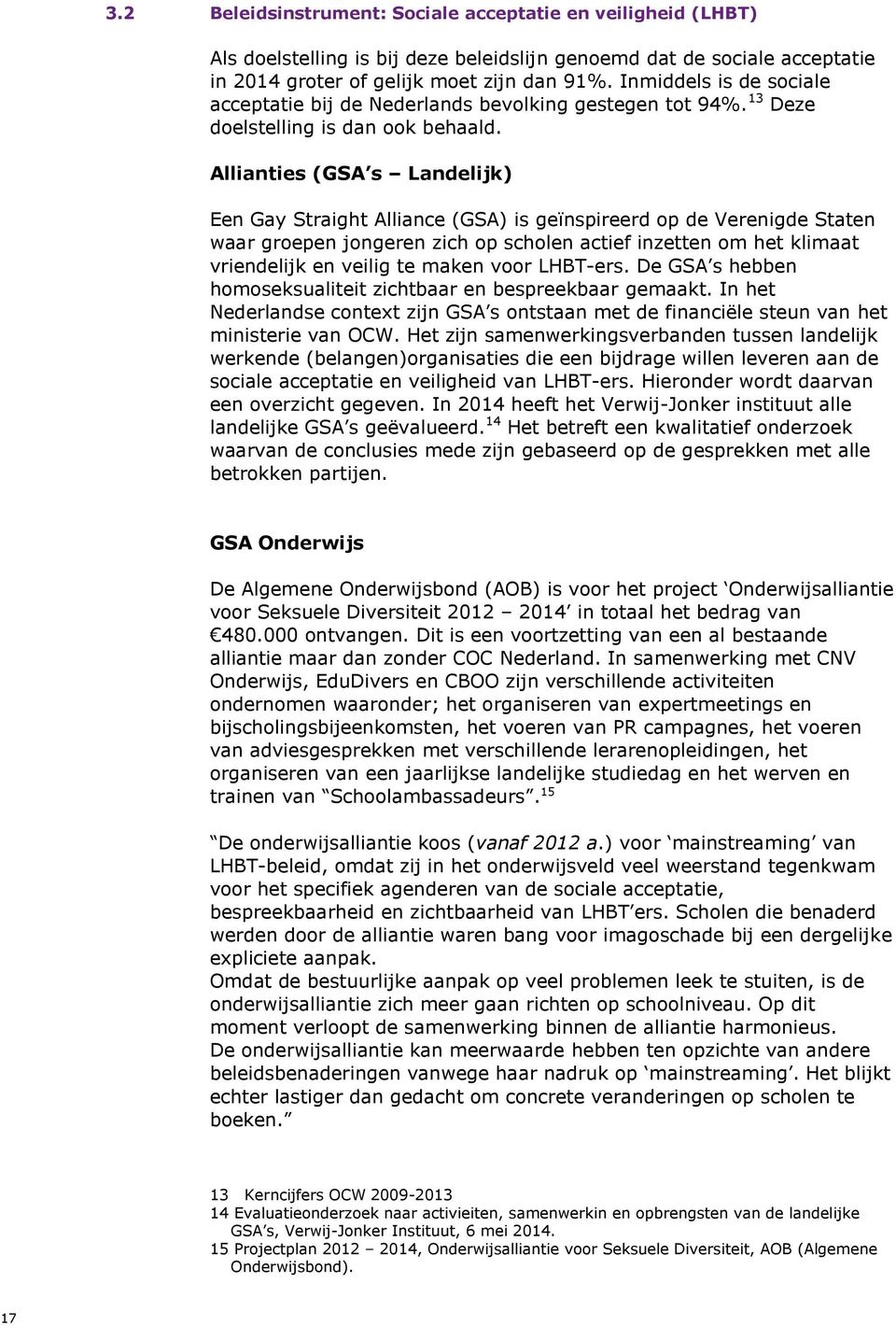 Allianties (GSA s Landelijk) Een Gay Straight Alliance (GSA) is geïnspireerd op de Verenigde Staten waar groepen jongeren zich op scholen actief inzetten om het klimaat vriendelijk en veilig te maken