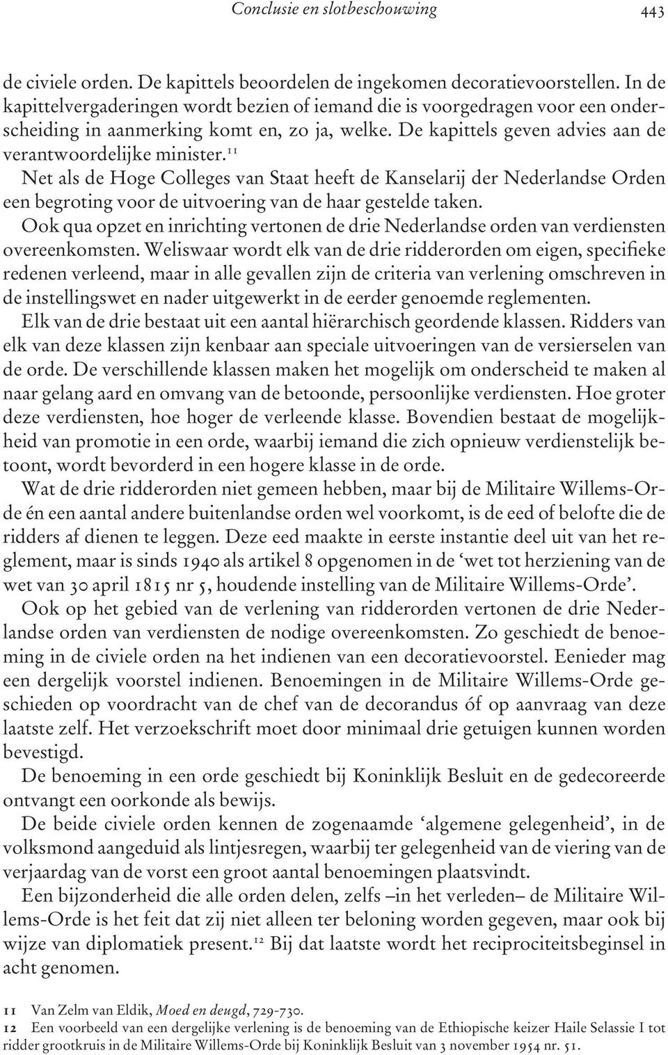 11 Net als de Hoge Colleges van Staat heeft de Kanselarij der Nederlandse Orden een begroting voor de uitvoering van de haar gestelde taken.