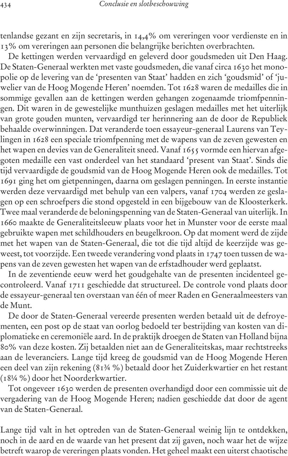 De Staten-Generaal werkten met vaste goudsmeden, die vanaf circa 1630 het monopolie op de levering van de presenten van Staat hadden en zich goudsmid of juwelier van de Hoog Mogende Heren noemden.