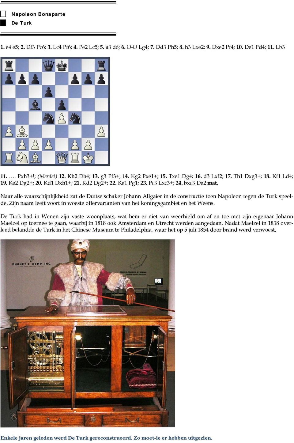 Naar alle waarschijnlijkheid zat de Duitse schaker Johann Allgaier in de constructie toen Napoleon tegen de Turk speelde.