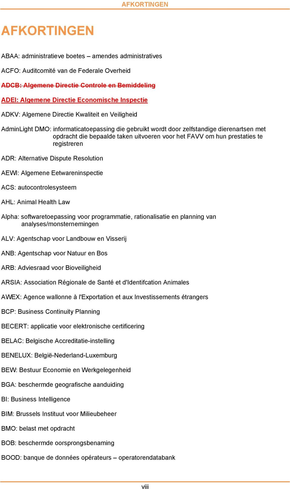 voor het FAVV om hun prestaties te registreren ADR: Alternative Dispute Resolution AEWI: Algemene Eetwareninspectie ACS: autocontrolesysteem AHL: Animal Health Law Alpha: softwaretoepassing voor