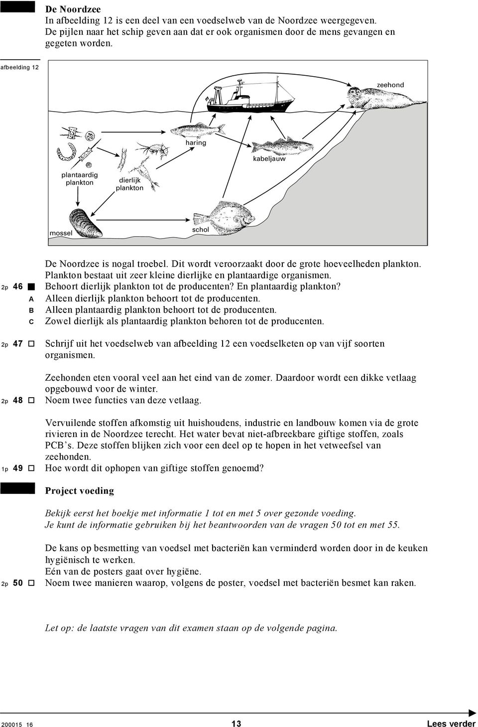 Dit wordt veroorzaakt door de grote hoeveelheden plankton. Plankton bestaat uit zeer kleine dierlijke en plantaardige organismen. ehoort dierlijk plankton tot de producenten? En plantaardig plankton?