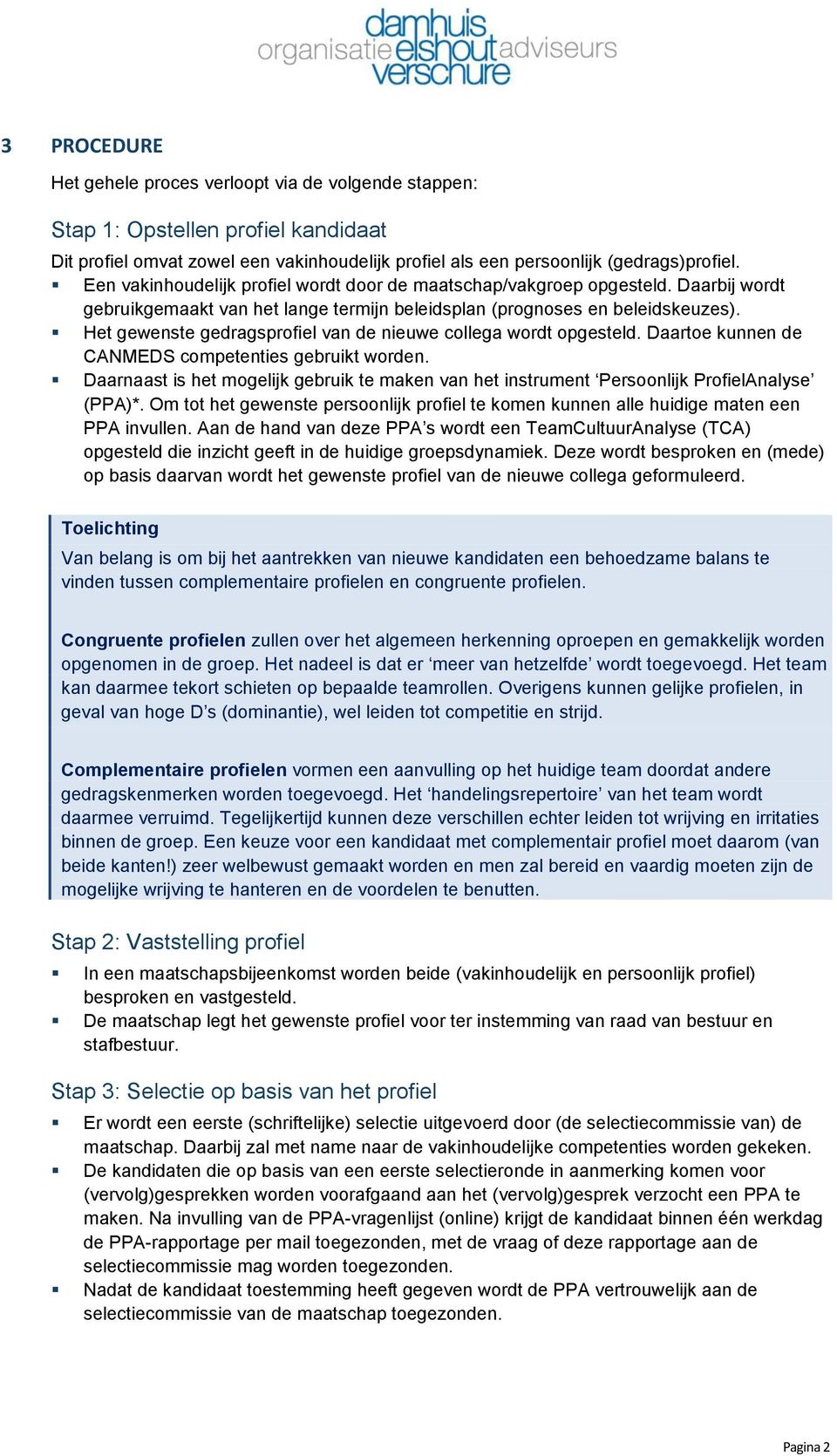 Het gewenste gedragsprofiel van de nieuwe collega wordt opgesteld. Daartoe kunnen de CANMEDS competenties gebruikt worden.