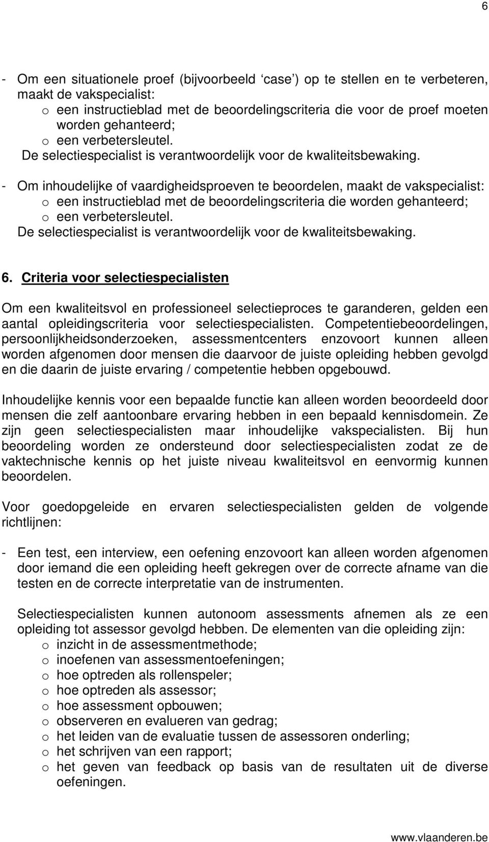 - Om inhoudelijke of vaardigheidsproeven te beoordelen, maakt de vakspecialist: o een instructieblad met de beoordelingscriteria die worden gehanteerd;  6.