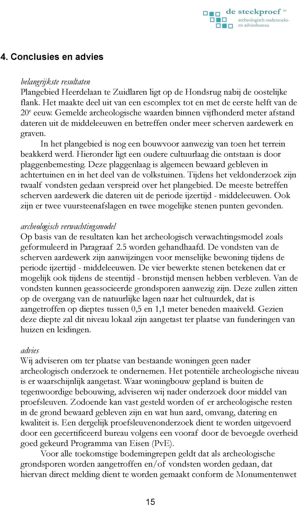 Gemelde archeologische waarden binnen vijfhonderd meter afstand dateren uit de middeleeuwen en betreffen onder meer scherven aardewerk en graven.