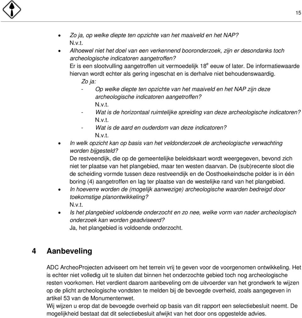 Zo ja: - Op welke diepte ten opzichte van het maaiveld en het NAP zijn deze archeologische indicatoren aangetroffen? N.v.t. - Wat is de horizontaal ruimtelijke spreiding van deze archeologische indicatoren?